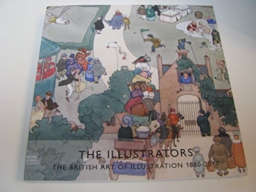 The Illustrators The British Art of Illustration, 1880-2017