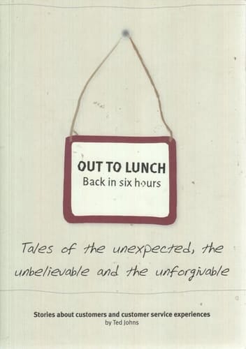 Out to Lunch Back in Six Hours : Tales of the Unexpected, the Unbelievable and the Unforgivable