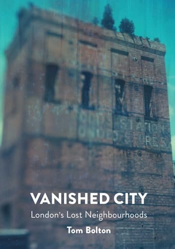 Vanished City London's Lost Neighbourhoods