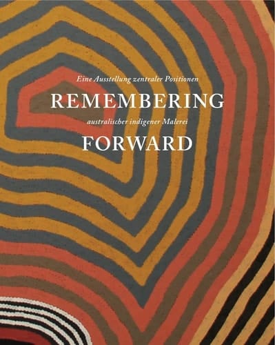 Remembering Forward Australian Aboriginal Painting Since 1960