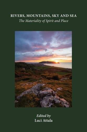 Rivers, Mountains, Sky and Sea The Materiality of Spirit and Place