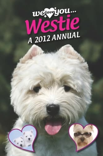 West Highland Terrier We Love You... Westie - A 2012 Annual 2012