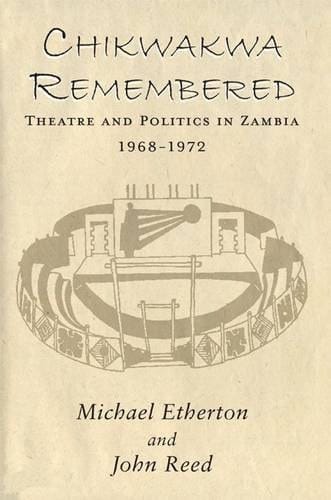 Chikwakwa Remembered Theatre and Politics in Zambia, 1968-1972