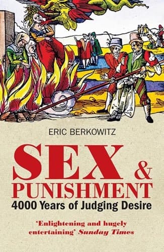 Sex and Punishment Four Thousand Years of Judging Desire
