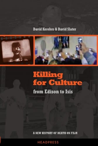 Killing for Culture From Edison to ISIS : a New History of Death on Film