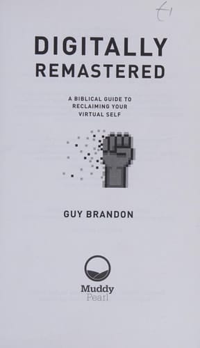 Digitally Remastered A Biblical Guide to Reclaiming Your Virtual Self