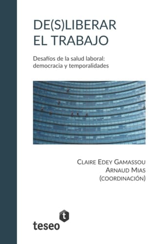 De(s)liberar el trabajo: Desafíos de la salud laboral: democracia y temporalidades (Spanish Edition)