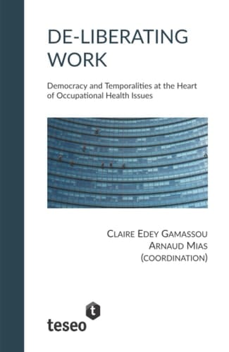 De-liberating Work: Democracy and Temporalities at the Heart of Occupational Health Issues