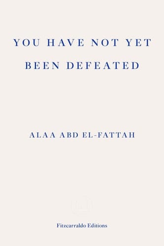 You Have Not Yet Been Defeated Selected Writings 2011-2021