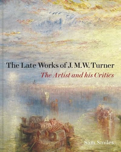 The Late Works of J.M.W. Turner The Artist and His Critics