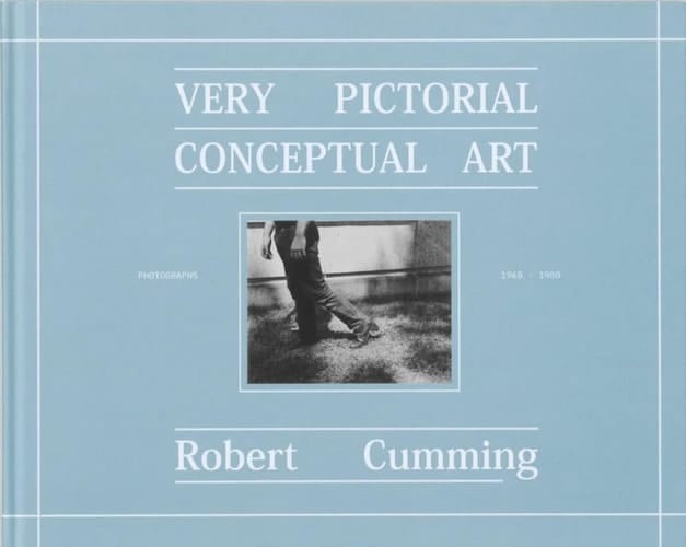 Robert Cumming Very Pictorial Conceptual Art : Photographs 1968-1980