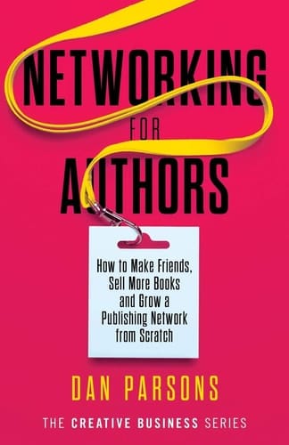Networking for Authors How to Make Friends, Sell More Books and Grow a Publishing Network from Scratch