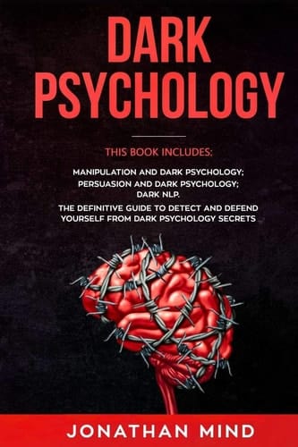 Dark Psychology This Book Includes: Manipulation and Dark Psychology, Persuasion and Dark Psychology, Dark NLP