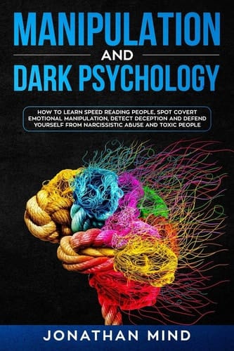 Manipulation and Dark Psychology How to Learn Speed Reading People, Spot Covert Emotional Manipulation, Detect Deception and Defend Yourself from Narcissistic Abuse and Toxic People