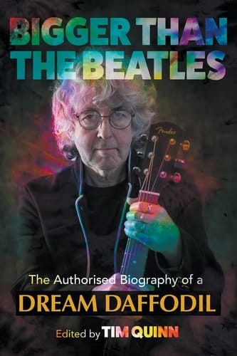 Bigger Than The Beatles The Authorised Biography of a Dream Daffodil