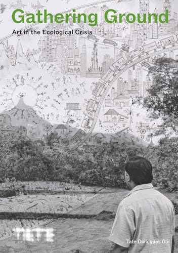 Tate Dialogues: Gathering Ground - Art in the Ecological Crisis