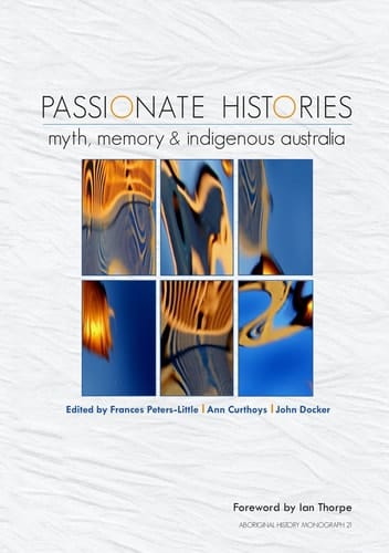 Passionate Histories Myth, Memory and Indigenous Australia