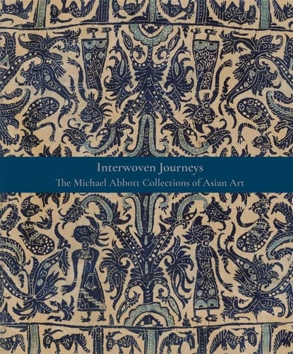 Interwoven Journeys The Michael Abbott Collections of Asian Art