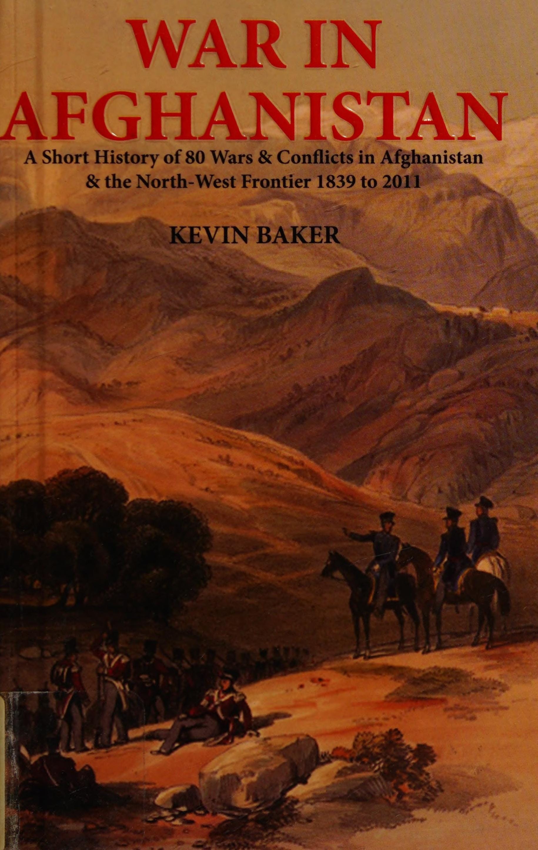 War in Afghanistan A Short History of Eighty Wars and Conflicts in Afghanistan and the North-West Frontier 1839-2011