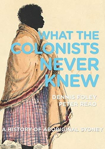 What the Colonists Never Knew A History of Aboriginal Sydney