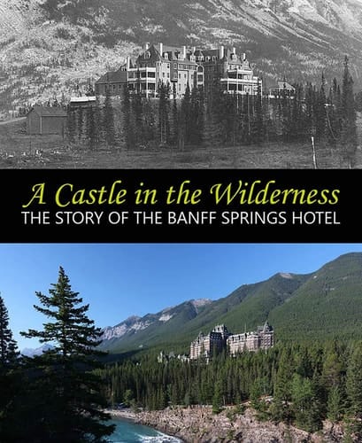 Castle in the Wilderness The Story of the Banff Springs Hotel