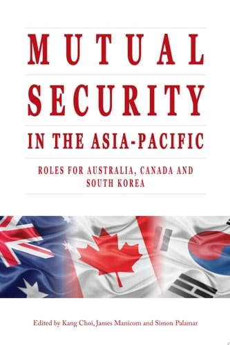 Mutual Security in the Asia-Pacific Roles for Australia, Canada and South Korea