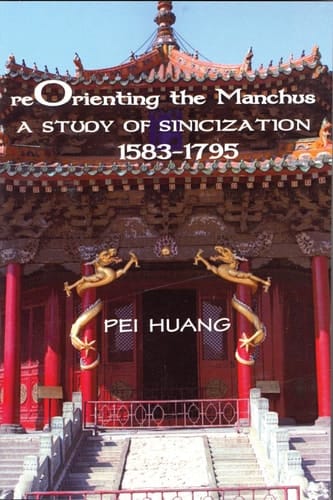 Reorienting the Manchus A Study of Sinicization, 1583–1795
