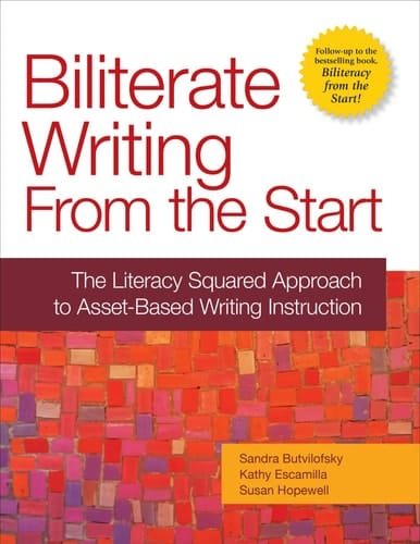 Biliterate Writing from the Start The Literacy Squared Approach to Asset-Based Writing Instruction