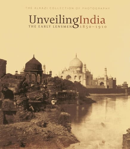 Unveiling India The Early Lensmen, 1850-1910