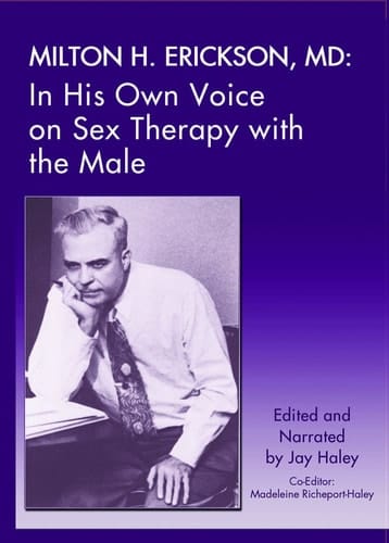 Milton H. Erickson,MD: In His Own Voice on Sex Therapy with the Male
