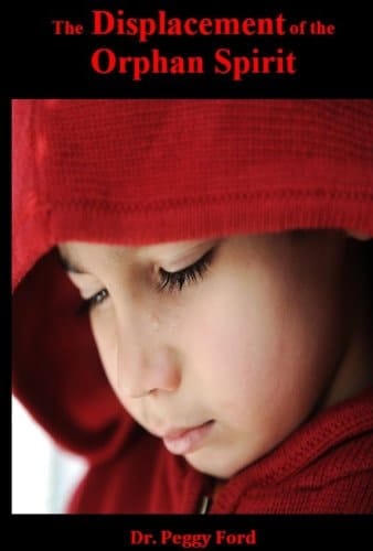 The Displacement of the Orphan Spirit: Spiritual Orphan Vs. Sonship