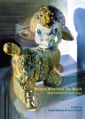 Writers who Love Too Much New Narrative Writing 1977-1997