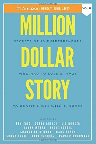 Million Dollar Story Secrets of 10 Entrepreneurs Who Had to Lose and Pivot to Profit and WIN with Purpose