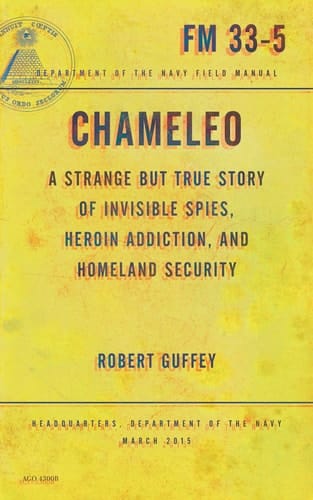 Chameleo A Strange But True Story of Invisible Spies, Heroin Addiction, and Homeland Security