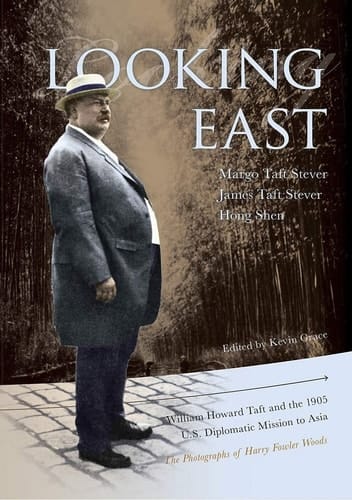Looking East William Howard Taft and the 1905 U. S. Diplomatic Mission to Asia: the Photographs of Harry Fowler Woods