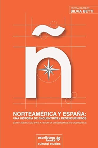 Norteamérica Y España Una Historia de Encuentros Y Desencuentros [North America and Spain: A History of Convergences and Divergences]