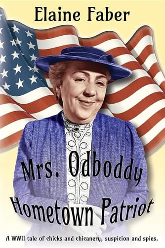 Mrs. Odboddy Hometown Patriot A WWII Tale of Chicks and Chicanery, Suspicion and Spies