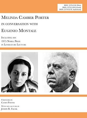 Melinda Camber Porter in Conversation with Eugenio Montale in Milan 1976 V1N1A: New Edition with Euroacademia 2017 Lecture 'Please Do Not Forget Eugenio Montale' and with Nobel Prize Lecture