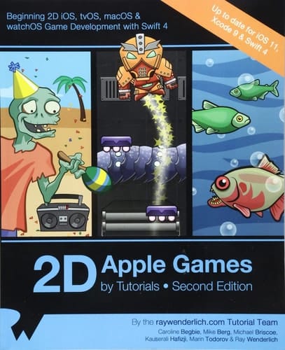 2D Apple Games by Tutorials Second Edition Beginning 2D IOS, TvOS, MacOS & WatchOS Game Development with Swift 3