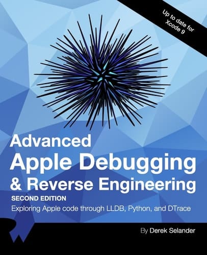 Advanced Apple Debugging & Reverse Engineering Second Edition Exploring Apple Code Through Lldb, Python and Dtrace
