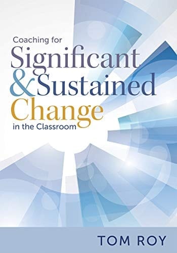 Coaching for Significant and Sustained Change in the Classroom (a 5-Step Instructional Coaching Model for Making Real Improvements)