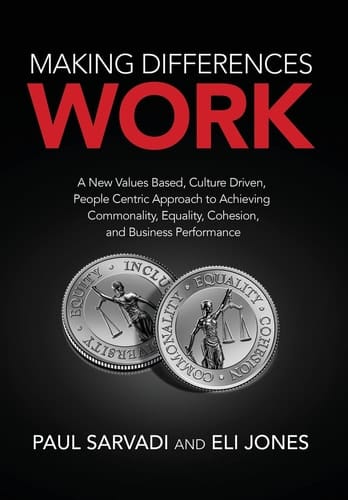 Making Differences Work A New Values Based, Culture Driven, People Centric Approach to Achieving Commonality, Equality, Cohesion, and Business Performance