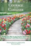 Courage for the Caregiver Finding Your Way As You Care for Those with Alzheimer's and Other Dementias