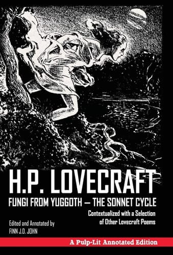 Fungi from Yuggoth - The Sonnet Cycle Contextualized with a Selection of Other Lovecraft Poems - A Pulp-Lit Annotated Edition