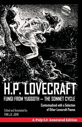 Fungi from Yuggoth, The Sonnet Cycle A Pulp-Lit Annotated Edition; Contextualized with a Selection of Other Lovecraft Poems