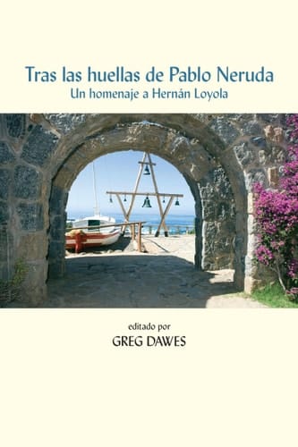 Tras Las Huellas de Pablo Neruda Un Homenaje a Hernán Loyola