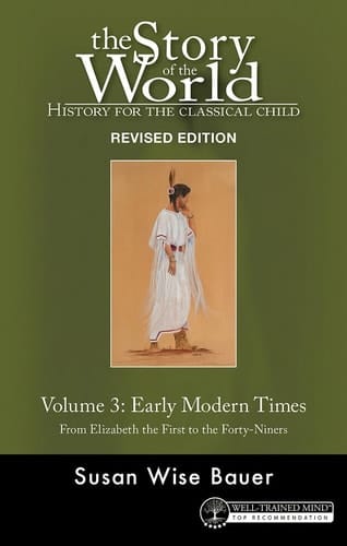 The Story of the World: History for the Classical Child Volume 3, Early Modern Times: From Elizabeth the First to the Forty-Niners REVIS ED EDITION