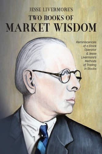 Jesse Livermore's Two Books of Market Wisdom Reminiscences of a Stock Operator & Jesse Livermore's Methods of Trading in Stocks