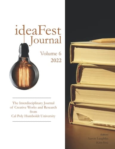 IdeaFest Interdisciplinary Journal of Creative Works and Research from Cal Poly Humboldt 2022