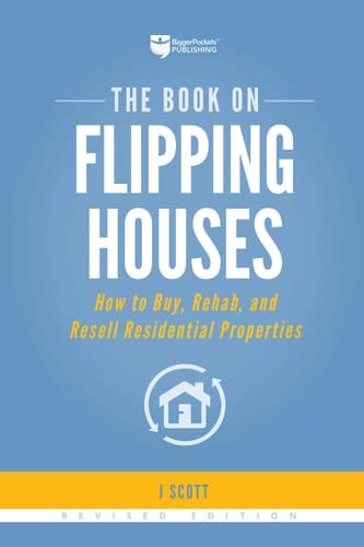 The Book on Flipping Houses How to Buy, Rehab, and Resell Residential Properties